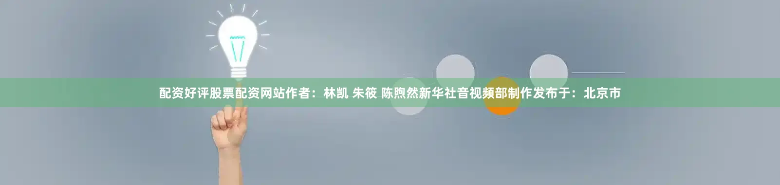 配资好评股票配资网站作者：林凯 朱筱 陈煦然新华社音视频部制作发布于：北京市
