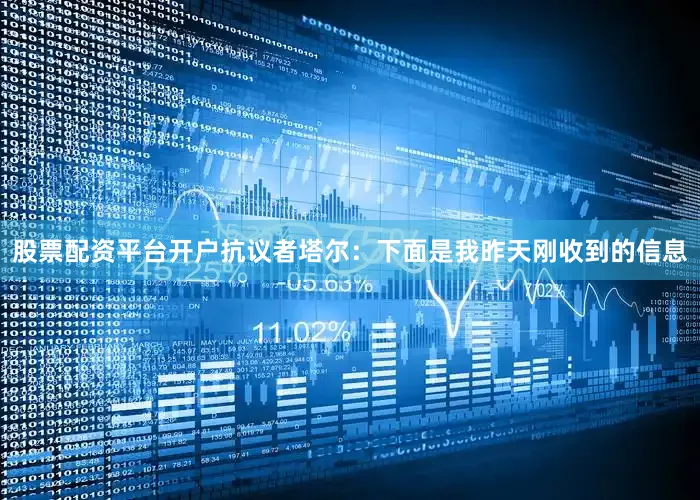 股票配资平台开户抗议者塔尔：下面是我昨天刚收到的信息