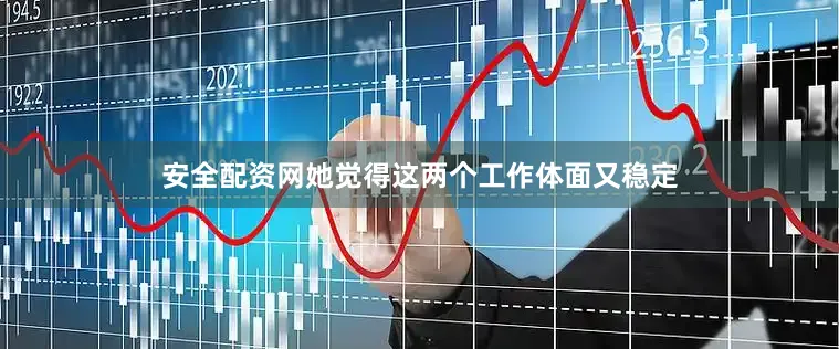 安全配资网她觉得这两个工作体面又稳定