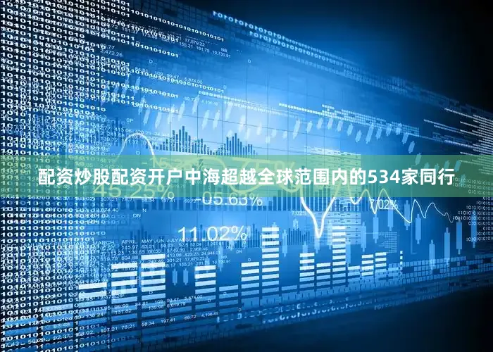 配资炒股配资开户中海超越全球范围内的534家同行