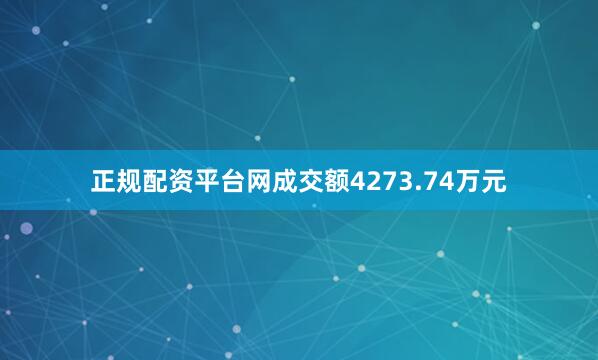 正规配资平台网成交额4273.74万元