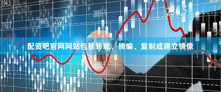 配资吧官网网站包括转载、摘编、复制或建立镜像
