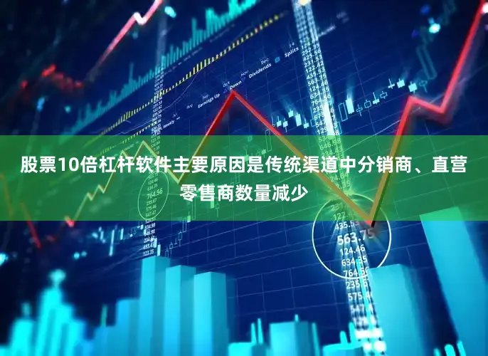 股票10倍杠杆软件主要原因是传统渠道中分销商、直营零售商数量减少