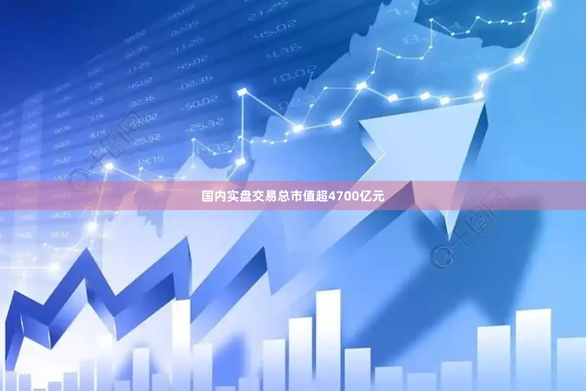 国内实盘交易总市值超4700亿元