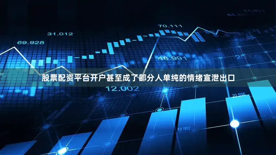 股票配资平台开户甚至成了部分人单纯的情绪宣泄出口