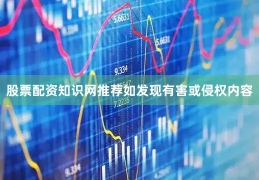 股票配资知识网推荐如发现有害或侵权内容